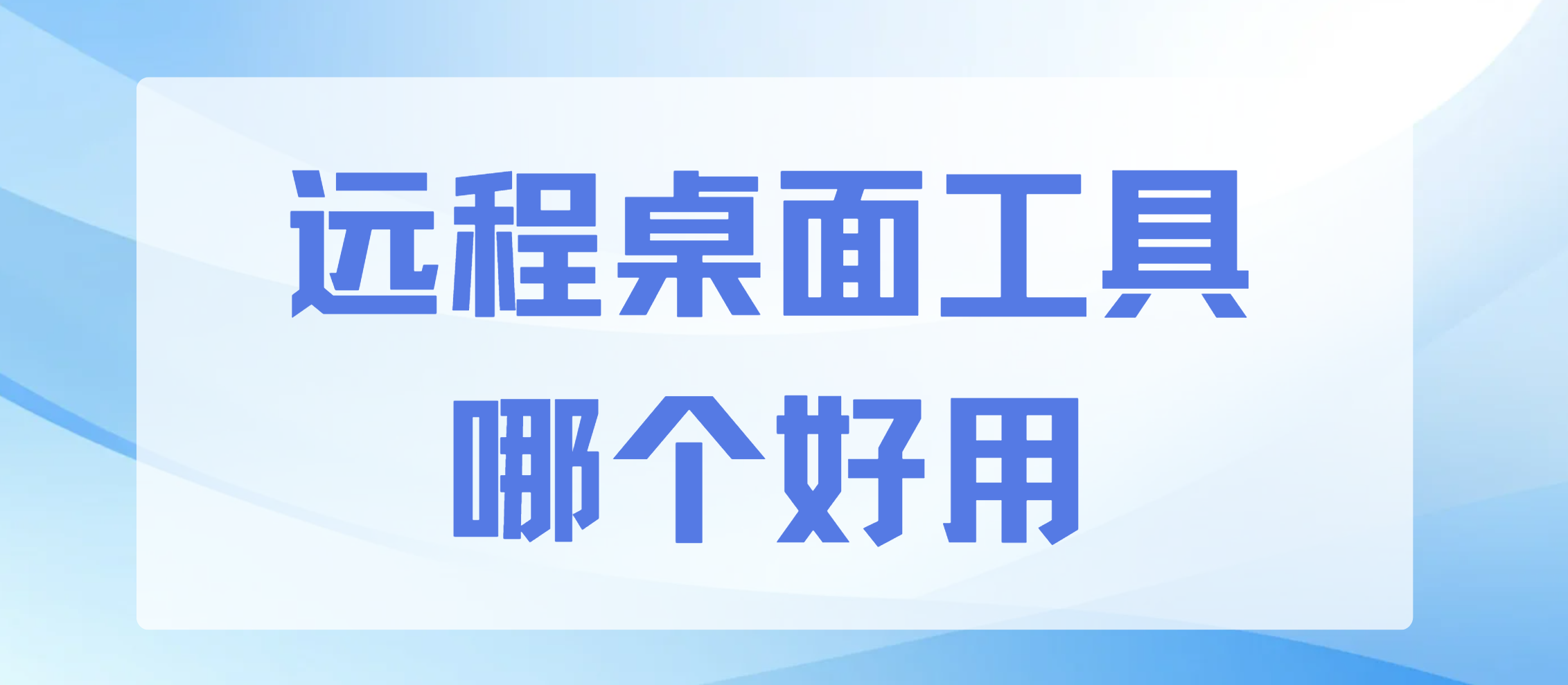 远程桌面工具哪个好用 优质远程桌面工具推荐_封面图