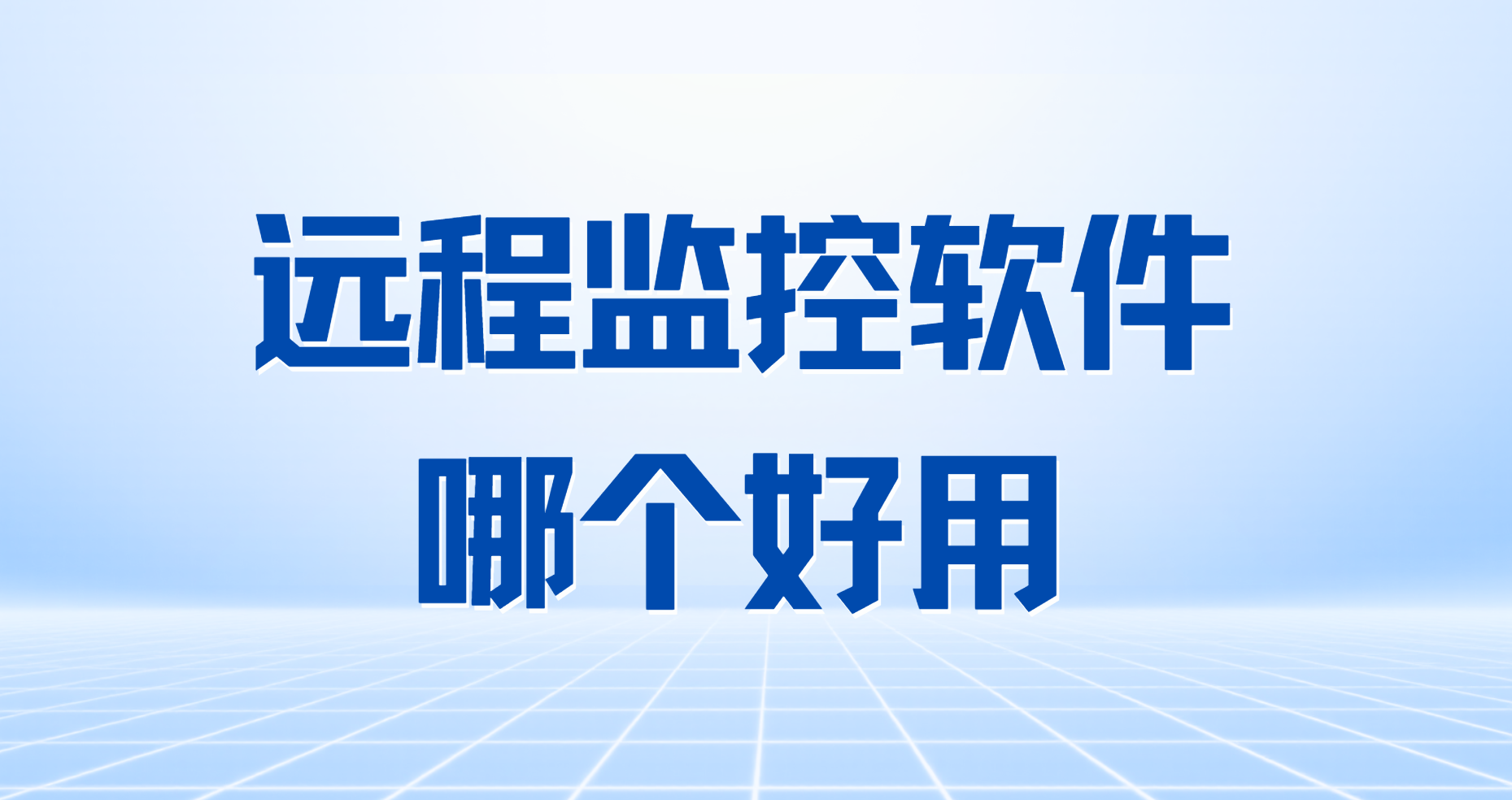 远程监控软件哪个好用 手机远程监控工具推荐_封面图