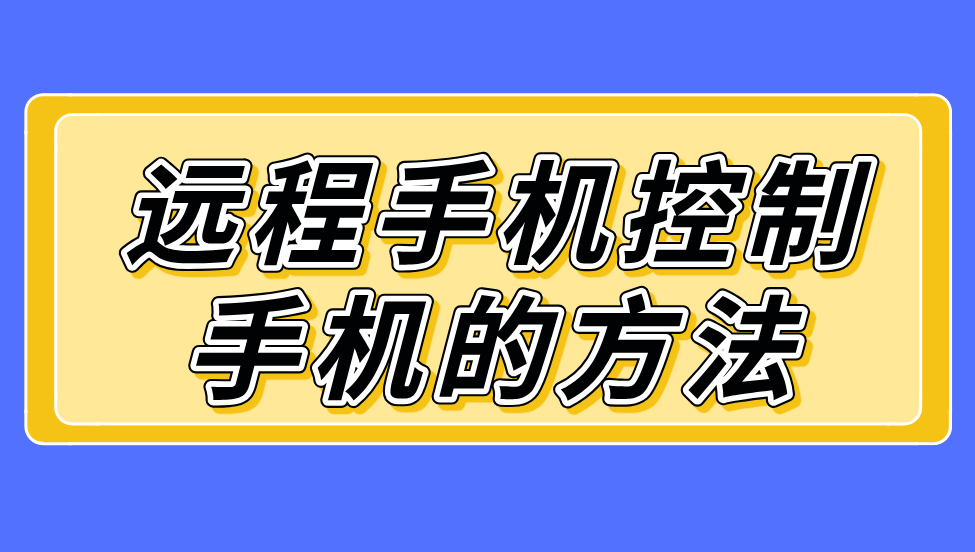 远程手机控制手机的方法 手机怎么远程控制手机_封面图