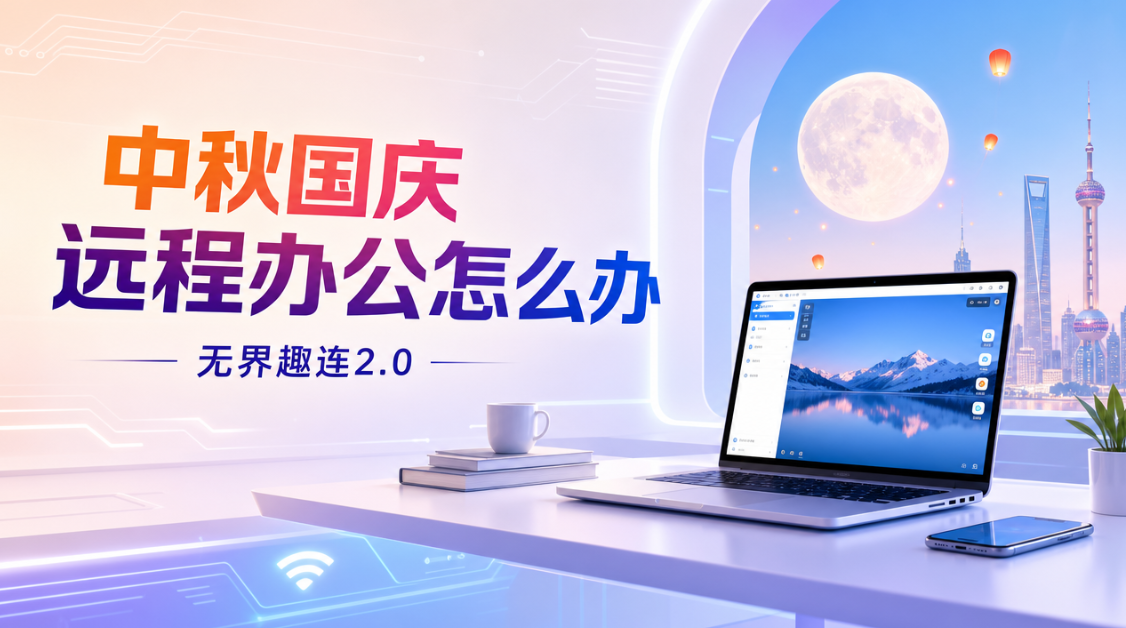 中秋国庆远程办公怎么办 中秋国庆远程办公软件怎么选_封面图
