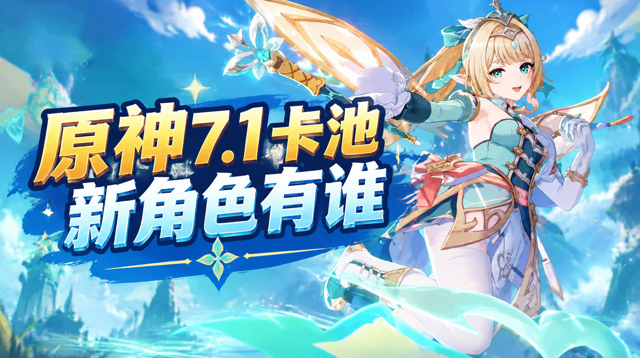 原神7.1卡池新角色有谁 原神7.1卡池新角色介绍_封面图